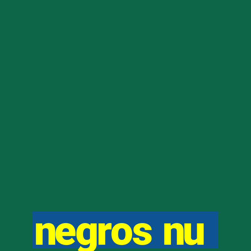 negros nu